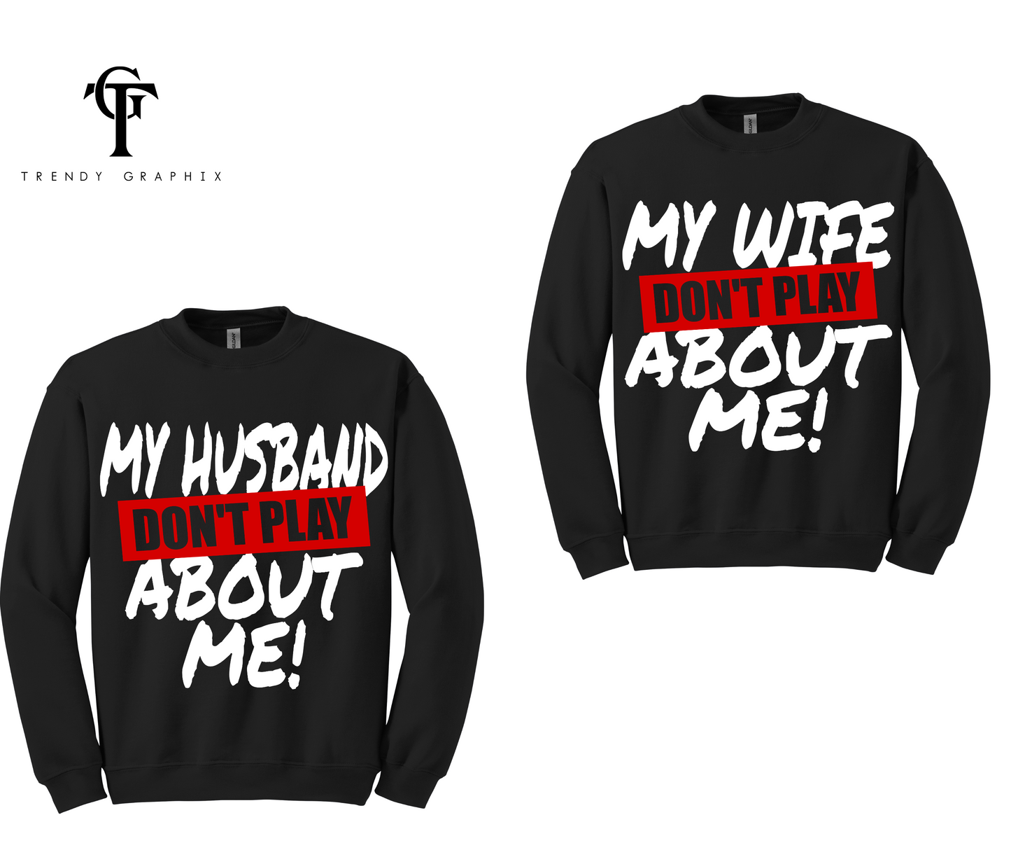 My Wife/Husband Don't Play About Me Unisex Crew Sweatshirt